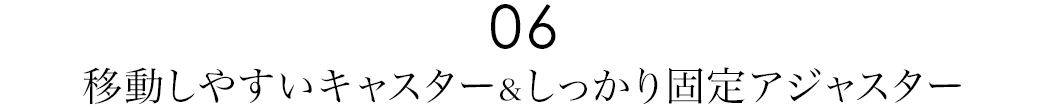 移動しやすいキャスター＆しっかり固定アジャスター