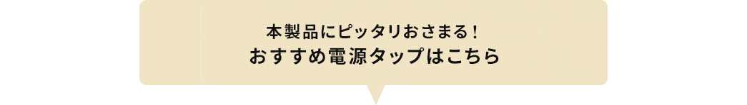 本製品にピッタリおさまる おすすめ電源タップはこちら