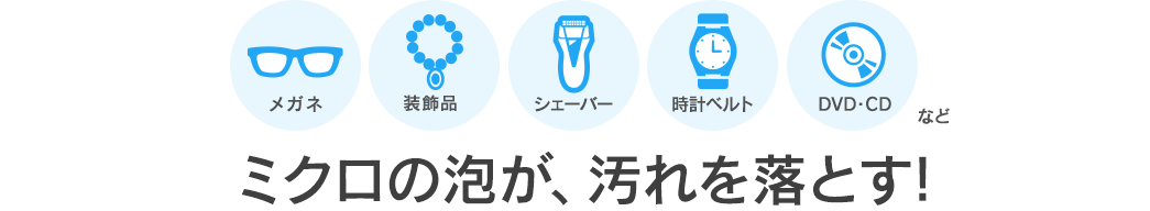 ミクロの泡が、汚れを落とす