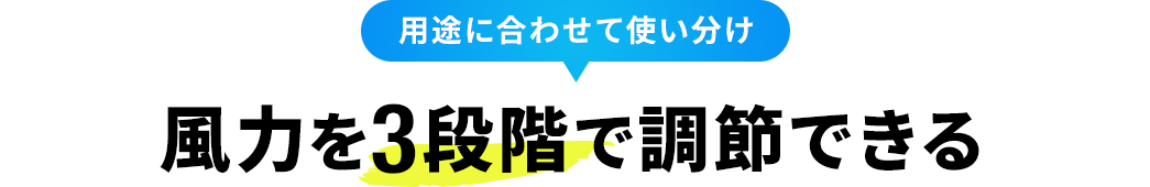 用途に合わせて使い分け 風力を3段階で調節できる