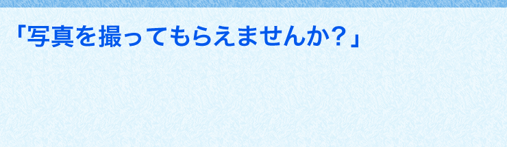 「写真を撮ってもらえませんか」