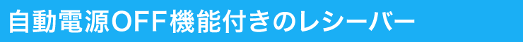 自動電源OFF機能付きのレシーバー