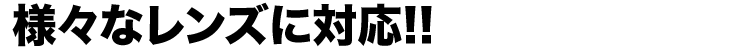様々なレンズに対応