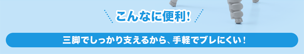 三脚でしっかり支えるから、手軽でブレにくい