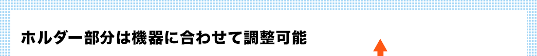ホルダー部分は機器に合わせて調整可能