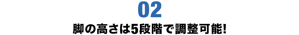 脚の高さは5段階で調整可能