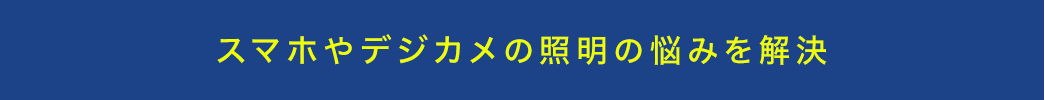 スマホやデジカメの照明の悩みを解決