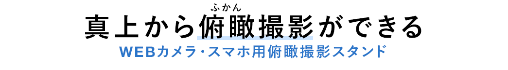 真上から俯瞰撮影ができる WEBカメラ・スマホ用俯瞰撮影スタンド