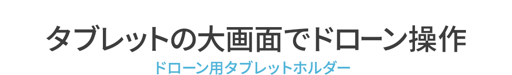 タブレットの大画面でドローン操作 ドロー用タブレットホルダー