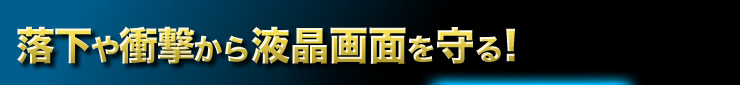 落下や衝撃から液晶画面を守る