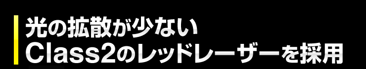 光の拡散が少ないClass2のレッドレーザーを採用