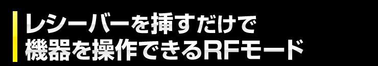 レシーバーを挿すだけで機器を操作できるRFモード