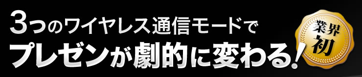 3つのワイヤレス通信モードでプレゼンが劇的に変わる