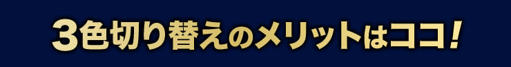 3色切り替えのメリットはココ！