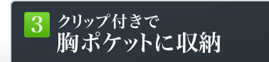 クリップ付きで胸ポケットに収納