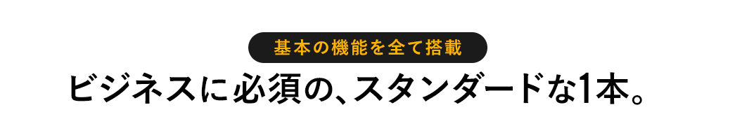 基本の機能を全て搭載 ビジネスに必須のスタンダードな1本