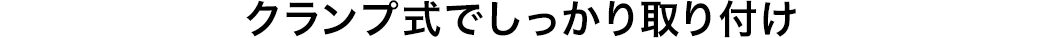 クランプ式でしっかり取り付け