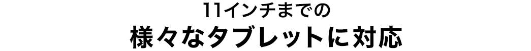 11インチまでの様々なタブレットに対応