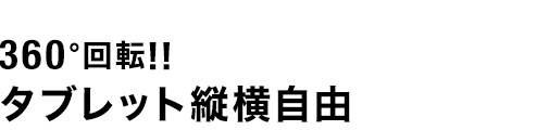 360°回転 タブレット縦横自由
