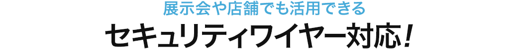 展示会や店舗でも活用できる セキュリティワイヤー対応