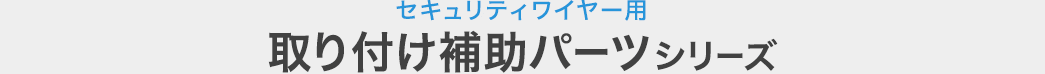 セキュリティワイヤー用 取り付け補助パーツシリーズ