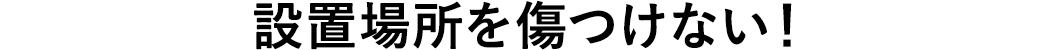 設置場所を傷つけない