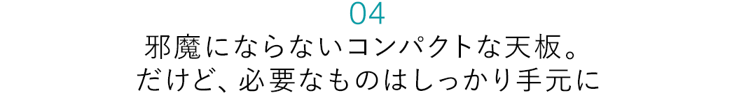 邪魔にならないコンパクトな天板 だけど、必要なものはしっかり手元に