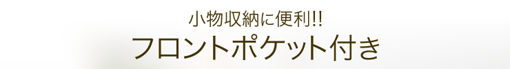 小物収納に便利 フロントポケット付き