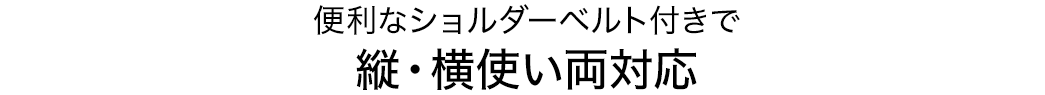 便利なショルダーベルト付きで縦・横使い両対応