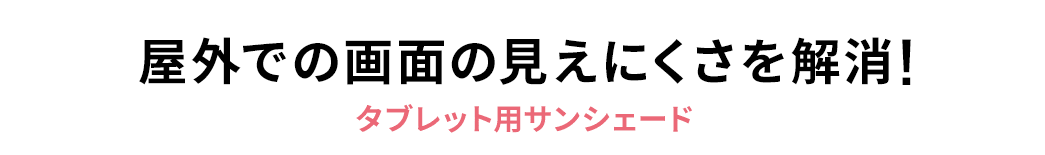 屋外での画面の見えにくさを解消 タブレット用サンシェード