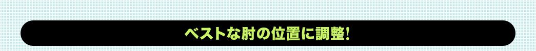 ベストな肘の位置に調整