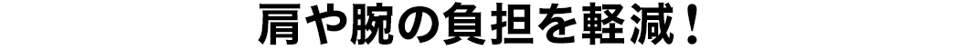 肩や腕の負担を軽減