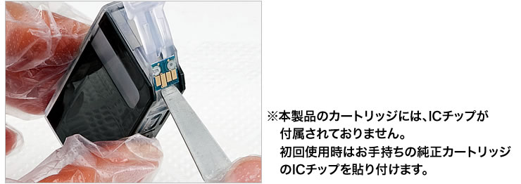 本製品のカートリッジには、ICチップが付属されておりません。初回使用時には純正カートリッジのICチップを貼り付けます