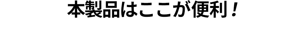 本製品はここが便利