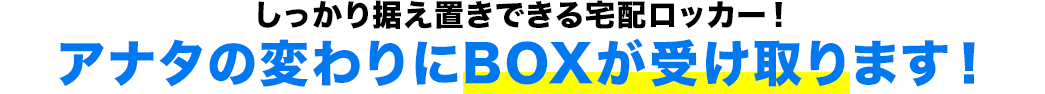 しっかり据え置きできる宅配ロッカー アナタの変わりにBOXが受け取ります