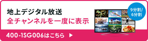 地上デジタル放送 全チャンネルを一度に表示 400-1SG006はこちら