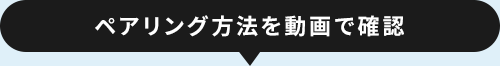 ペアリング方法を動画で確認