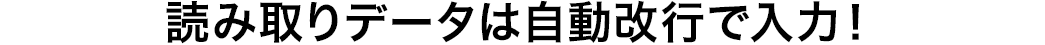 読み取りデータは自動改行で入力