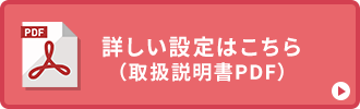 詳しい設定はこちら（取扱説明書PDF）