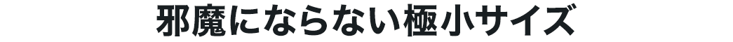 邪魔にならない極小サイズ