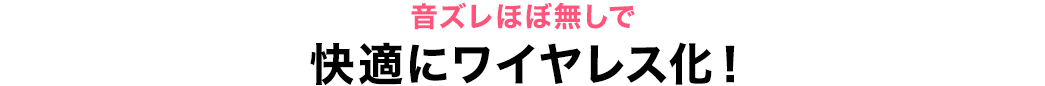 音ズレほぼ無しで快適にワイヤレス化