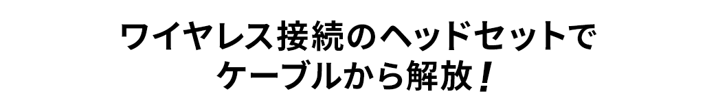 ワイヤレス接続のヘッドセットでケーブルから解放