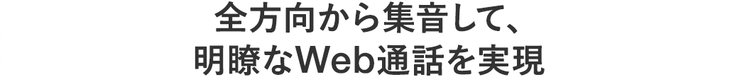 全方向から集音して、明瞭なWeb通話を実現