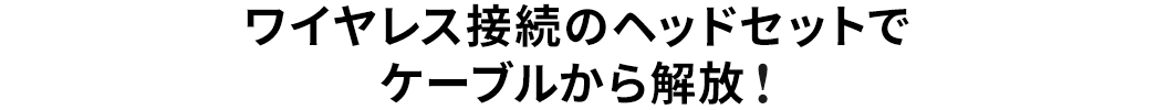 ワイヤレス接続のヘッドセットでケーブルから解放