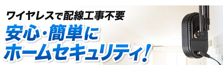 ワイヤレスで配線工事不要　安心・簡単にホームセキュリティ