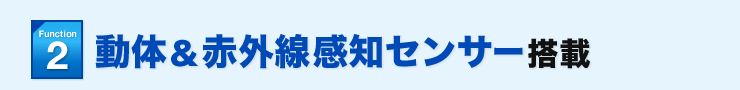 Function2 動体＆赤外線感知センサー搭載