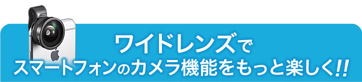 ワイドレンズでスマートフォンのカメラ機能をもっと楽しく