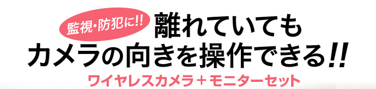 監視・防犯に 離れていてもカメラの向きを操作できる ワイヤレスカメラ＋モニターセット