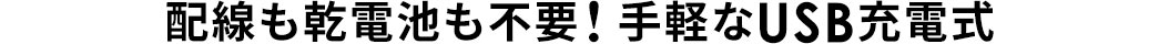 配線も乾電池も不要 手軽なUSB充電式