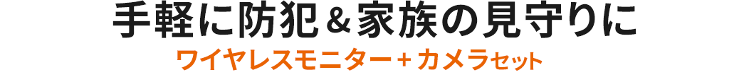 手軽に防犯＆家族の見守りに ワイヤレスモニター＋カメラセット